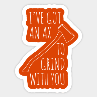 Ax To Grind Sticker